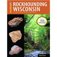 Rockhounding Wisconsin A Guide to the State's Best Sites by Beard, Robert, 9781493028542