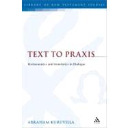 Text to Praxis Hermeneutics and Homiletics in Dialogue by Kuruvilla, Abraham, 9780567538543