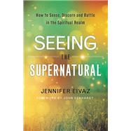 Seeing the Supernatural by Eivaz, Jennifer; Eckhardt, John, 9780800798543