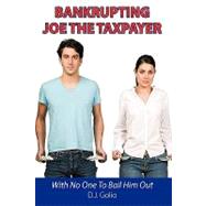 Bankrupting Joe the Taxpayer : With No One to Bail Him Out by Golio, D. J., 9781438978543