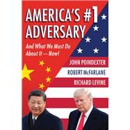 Americas #1 Adversary And What We Must Do About It  Now! by Poindexter, John M.; McFarlane, Robert C.; Levine, Richard B., 9781735428543