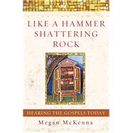 Like a Hammer Shattering Rock Hearing the Gospels Today by MCKENNA, MEGAN, 9780385508544