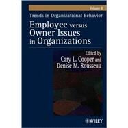 Trends in Organizational Behavior, Volume 8 Employee Versus Owner Issues in Organizations by Cooper, Cary; Rousseau, Denise M., 9780471498544