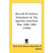 Record Of Indiana Volunteers In The Spanish-American War 1898-1899 by Sixty-first General Assembly of Indiana, 9780548888544