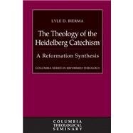 The Theology of the Heidelberg Catechism by Bierma, Lyle D., 9780664238544