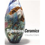 Subversive Ceramics by Clare, Claudia, 9781472528544
