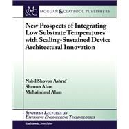 New Prospects of Integrating Low Substrate Temperatures with Scaling-Sustained Device Architectural Innovation by Ashraf, Nabil Shovon; Alam, Shawon; Alam, Mohaiminul, 9781627058544