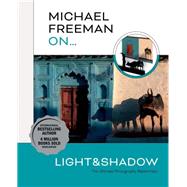 Michael Freeman On Light & Shadow The Ultimate Photography Masterclass by Freeman, Michael, 9781781578544