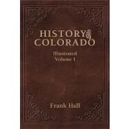 History of the State of Colorado - Vol. I by Hall, Frank, 9781932738544