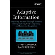Adaptive Information Improving Business Through Semantic Interoperability, Grid Computing, and Enterprise Integration by Pollock, Jeffrey T.; Hodgson, Ralph, 9780471488545