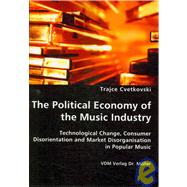 The Political Economy of the Music Industry: Technological Change, Consumer Disorientation and Market Disorganisation in Popular Music by Cvetkovski, Trajce, 9783836428545