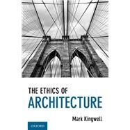 The Ethics of Architecture by Kingwell, Mark, 9780197558546