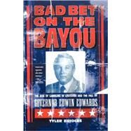 Bad Bet on the Bayou: The Rise and Fall of Gambling in Louisiana and the Fate of Governor Edwin Edwards by Bridges, Tyler, 9780374528546