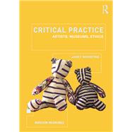 Critical Practice: Artists, museums, ethics by Marstine; Janet, 9780415658546