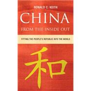 China from the Inside Out Fitting the People's Republic into the World by Keith, Ronald C., 9780745328546