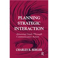 Planning Strategic Interaction: Attaining Goals Through Communicative Action by Berger,Charles R., 9781138978546