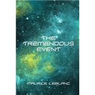The Tremendous Event by Leblanc, Maurice; De Mattos, Alexander Teixeira, 9781523778546