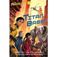 The Resisters #3: Titan Base by NYLUND, ERIC, 9780307978547