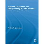 Informal Coalitions and Policymaking in Latin America: Ecuador in Comparative Perspective by Mejfa Acosta; AndrTs, 9780415648547