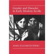 Gender and Disorder in Early Modern Seville by Perry, Mary Elizabeth, 9780691008547