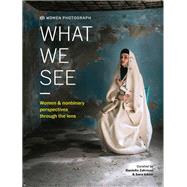 Women Photograph: What We See Women and nonbinary perspectives through the lens by Zalcman, Daniella; Ickow, Sara, 9780711278547