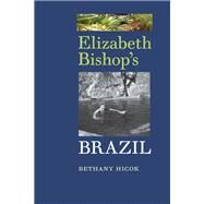 Elizabeth Bishop's Brazil by Hicok, Bethany, 9780813938547