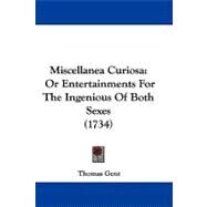 Miscellanea Curios : Or Entertainments for the Ingenious of Both Sexes (1734) by Gent, Thomas, 9781104208547