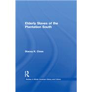 Elderly Slaves of the Plantation South by Close,Stacey K., 9781138968547