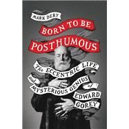 Born to Be Posthumous The Eccentric Life and Mysterious Genius of Edward Gorey by Dery, Mark, 9780316188548