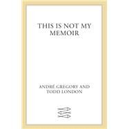 This Is Not My Memoir by Gregory, Andr; London, Todd, 9780374298548