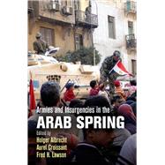Armies and Insurgencies in the Arab Spring by Albrecht, Holger; Croissant, Aurel; Lawson, Fred H., 9780812248548