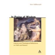 In Praise of Wisdom Literary and Theological Reflections on Faith and Reason by Paffenroth, Kim, 9780826418548