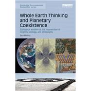 Whole Earth Thinking and Planetary Coexistence: Ecological wisdom at the intersection of religion, ecology, and philosophy by Mickey; Sam, 9781138888548