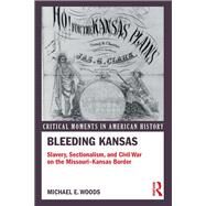 Bleeding Kansas: Slavery, Sectionalism, and Civil War on the Missouri-Kansas Border by Woods; Michael, 9781138958548