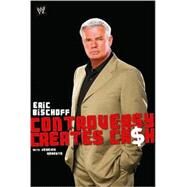 Eric Bischoff Controversy Creates Cash by Bischoff, Eric; Roberts, Jeremy, 9781416528548