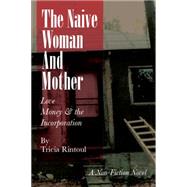The Naive Woman and Mother: Love, Children, Money & the Incorporation by Rintoul, Tricia, 9781456818548