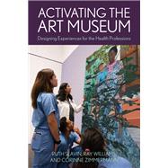Activating the Art Museum Designing Experiences for the Health Professions by Slavin, Ruth; Williams, Ray; Zimmermann, Corinne, 9781538158548