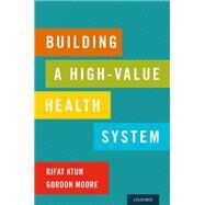 Building a High-Value Health System by Atun, Rifat; Moore, Gordon, 9780197528549