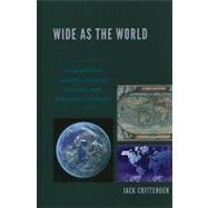 Wide as the World Cosmopolitan Identity, Integral Politics, and Democratic Dialogue by Crittenden, Jack, 9780739148549