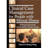 Clinical Case Management for People with Mental Illness: A Biopsychosocial Vulnerability-Stress Model by Wong; Daniel Fu Keung, 9780789028549