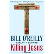 Killing Jesus A History by O'Reilly, Bill; Dugard, Martin, 9780805098549