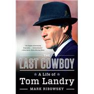 The Last Cowboy A Life of Tom Landry by Ribowsky, Mark, 9780871408549