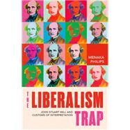 The Liberalism Trap John Stuart Mill and Customs of Interpretation by Philips, Menaka, 9780197658550