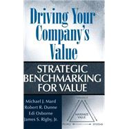 Driving Your Company's Value Strategic Benchmarking for Value by Mard, Michael J.; Dunne, Robert R.; Osborne, Edi; Rigby, James S., 9780471648550