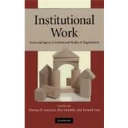Institutional Work: Actors and Agency in Institutional Studies of Organizations by Edited by Thomas B. Lawrence , Roy Suddaby , Bernard Leca, 9780521518550