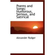 Poems and Songs : Humorous, Serious, and Satirical by Rodger, Alexander, 9780559308550