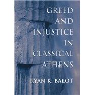 Greed and Injustice in Classical Athens by Balot, Ryan K., 9780691048550