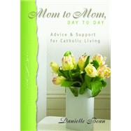 Mom to Mom, Day to Day : Advice and Support for Catholic Living by Bean, Danielle, 9780819848550