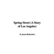 Spring Street: A Story of Los Angeles by Richardson, H. James, 9781435388550