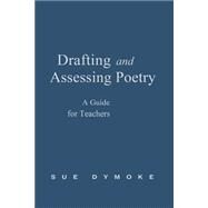 Drafting and Assessing Poetry : A Guide for Teachers by Sue Dymoke, 9780761948551